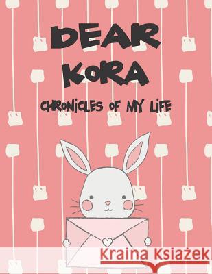 Dear Kora, Chronicles of My Life: A Girl's Thoughts Hope Faith 9781724010629 Independently Published