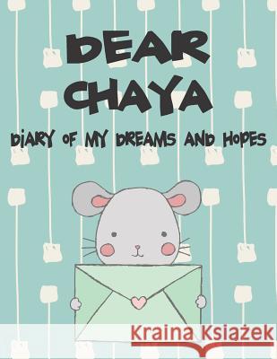 Dear Chaya, Diary of My Dreams and Hopes: A Girl's Thoughts Hope Faith 9781724010674 Independently Published