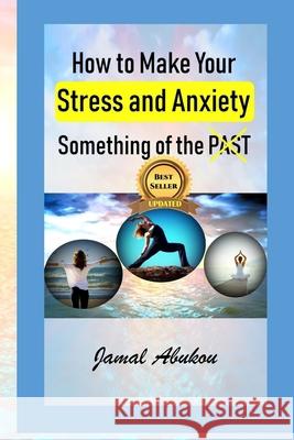 How to Make Your Stress and Anxiety Something of the PAST Abukou, Jamal 9781724015884 Independently Published