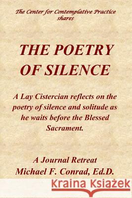 The Poetry of Silence: A Lay Cistercian reflects on silence and solitude as he waits before the Blessed Sacrament Conrad, Michael F. 9781724016195