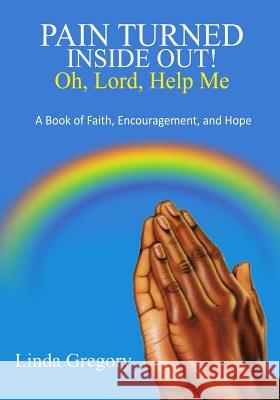 Pain Turned Inside Out: Book of Faith, Encouragement and Hope Linda Gregory 9781724018465