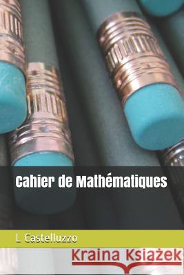 Cahier de Mathématiques Castelluzzo, L. 9781724022295 Independently Published