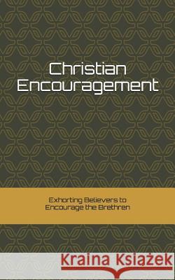 Christian Encouragement: Exhorting Christians to Encourage the Brethren Paul Mike Kadow 9781724026903 Independently Published