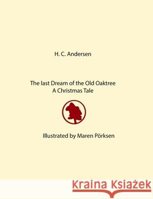 The Last Dream of the Old Oak Tree: A Christmas Tale Christian Porksen Maren Porksen Hans Christian Andersen 9781724031129 Independently Published