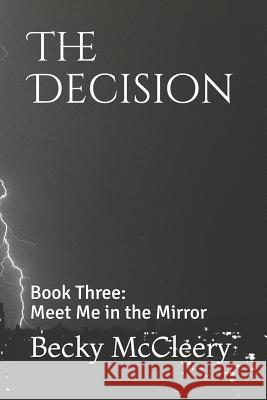 The Decision: Book Three: Meet Me in the Mirror Becky McCleery 9781724032973