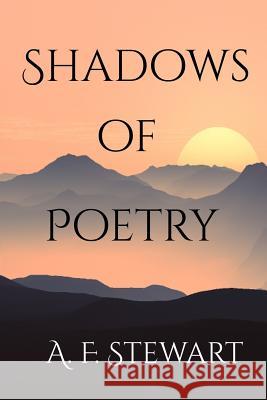Shadows of Poetry A F Stewart 9781724033222 Independently Published
