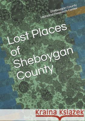 Lost Places of Sheboygan County Sheboygan County Histor Researc 9781724034175 Independently Published