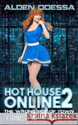 Hot House Online 2: The Wrong Side of Town (a Gamelit Harem Adventure) Alden Odessa 9781724034588