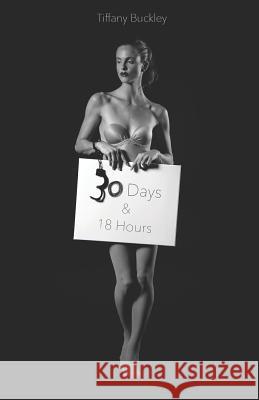 30 Days and 18 Hours Tiffany Buckley 9781724035233 Independently Published