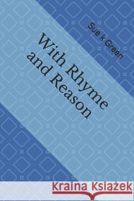 With Rhyme and Reason: Intent, Inspiration, and Historical Turns Sue K. Green 9781724035981 Independently Published