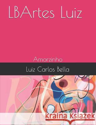 Lbartes Luiz: Amorzinho Luiz Carlos Peixoto Bella 9781724042149