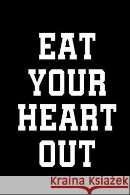 Eat Your Heart Out Ashley Publishing 9781724042958 Independently Published