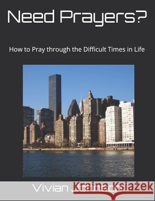 Need Prayers?: How to Pray through the Difficult Times in Life Johnson, Vivian 9781724045911