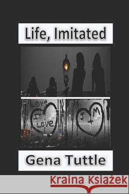 Life, Imitated Gena Tuttle 9781724048295 Independently Published