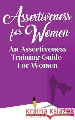 Assertiveness for Women: An Assertiveness Training Guide For Women Carol Hollis 9781724048455 Independently Published