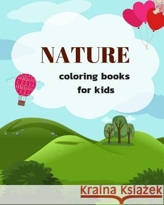 Nature Coloring Books for Kids: Ages 4-8 Childhood Learning, Preschool Activity Book 100 Pages Size 8x10 Inch Maxima Mozley 9781724049728 Independently Published
