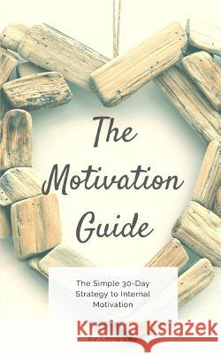 The Motivation Guide: The Simple 30-Day Strategy to Internal Motivation Chris Lee 9781724062390 Independently Published