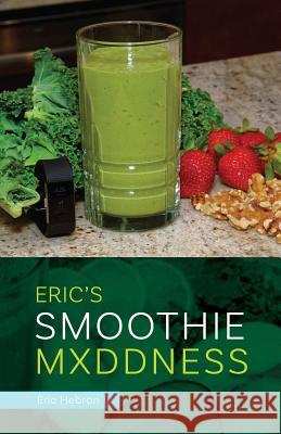 Eric's Smoothie Mxddness Eric Hebron 9781724063618