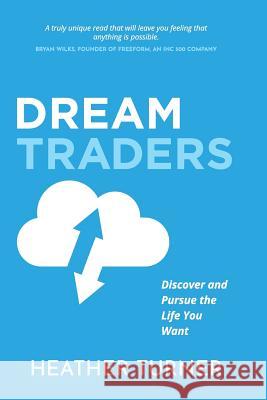 DreamTraders: Discover and Pursue the Life You Want Turner, Heather 9781724065209 Independently Published