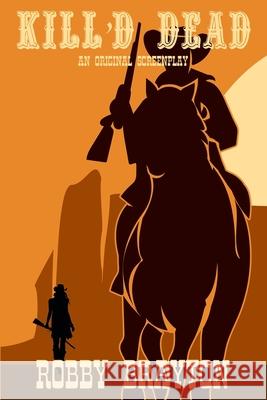 Kill'd Dead: An Original Screenplay Robby Brayton 9781724065308 Independently Published