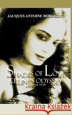 Shades of Love: Celine's Odyssey: A fictional story Dorcely, Jacques Antoine 9781724065988