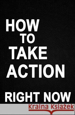 How to Take Action Right Now: the Absolute Simple Truth Lee, Edwin 9781724066145 Independently Published