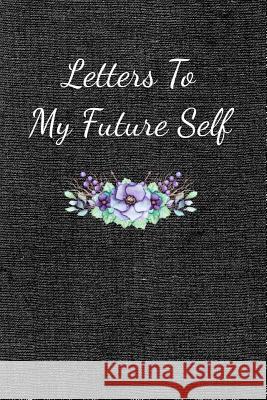 Letters to My Future Self: Visualize Your Future Thoughts, Goals and Dreams Rainbow Cloud Press 9781724066848 Independently Published