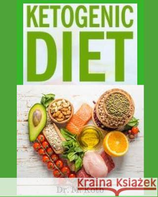 Ketogenic Diet: The Easy Ketogenic Diet for Beginners, Your Ultimate Guide to Shed Weight + Most Delicious Low-Carb, High-Fat Recipes Dr Kotb 9781724070555 Independently Published
