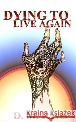 Dying to Live Again D. M. Raver 9781724071750 Independently Published
