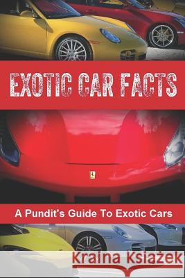 Exotic Car Facts: A Pundit's Guide to Exotic Cars Oneal, Dee 9781724074430 Independently Published