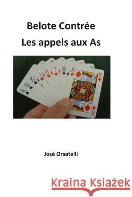 Belote Contrée - Les appels: Appels aux As Orsatelli, Joseph 9781724075697 Independently Published