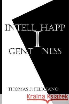 Intelligent Happiness Thomas J. Feliciano 9781724076335 Independently Published