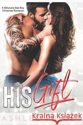 His Gift: A Billionaire Bad Boy Christmas Romance Ashlee Price 9781724076991 Independently Published