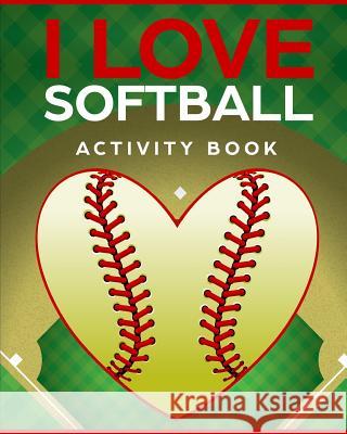 I Love Softball Activity Book: Roadtrip Travel Games On The Go Wheeler, Keith 9781724081698 Independently Published