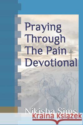 Praying Through The Pain Devotional Sims, Nikisha 9781724083883