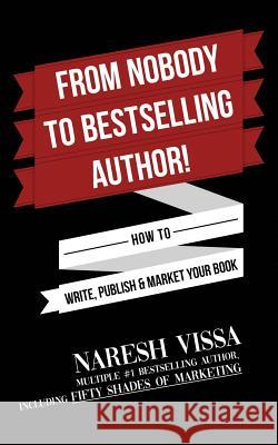 From Nobody to Bestselling Author!: How to Write, Publish & Market Your Book Naresh Vissa 9781724084170 Independently Published