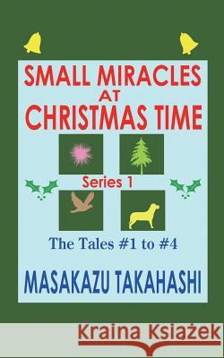 SMALL MIRACLES AT CHRISTMAS TIME Series 1: The Tales #1 to #4 Miyagawa, Ginger 9781724092168 Independently Published