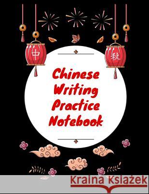 Chinese Writing Practice Notebook: Practice Writing Chinese Characters! Tian Zi Ge Paper Workbook │Learn How to Write Chinese Calligraphy Pinyin Notebooks, Makmak 9781724093660 Independently Published