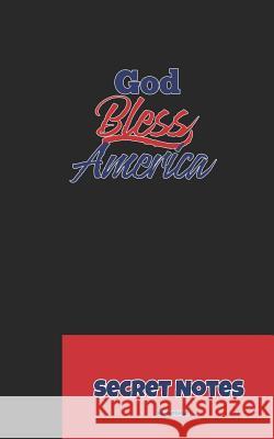 God Bless America - Secret Notes: 4th of July Diary / Independence Day in U. S. (America) Is Associated with Fireworks, Parades and Picnics. Sg Design 9781724094810 Independently Published