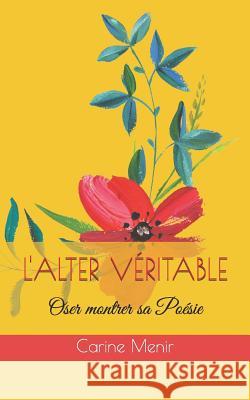 L'Alter Véritable: Oser Montrer Sa Poésie Menir, Carine 9781724097316 Independently Published