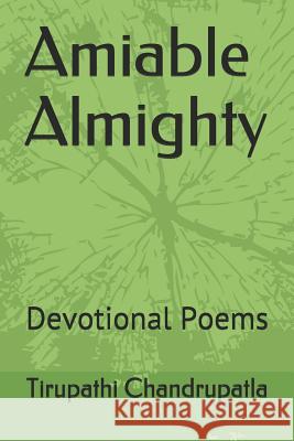 Amiable Almighty: Devotional Poems Tirupathi Chandrupatla 9781724100306