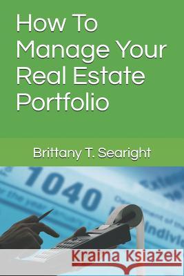 How To Manage Your Real Estate Portfolio Searight, Brittany T. 9781724102379 Independently Published