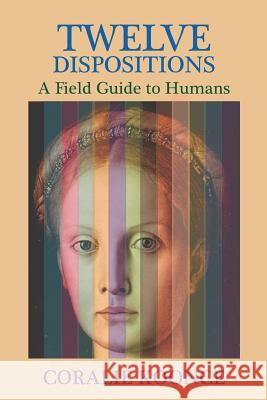 Twelve Dispositions: A Field Guide to Humans Coralie Koonce 9781724104199