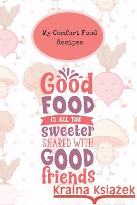 My Comfort Food Recipes: Create Your Own Book of Comfort Food Recipes You Love and Enjoy Rainbow Cloud Press 9781724108043 Independently Published