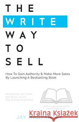 The Write Way To Sell: How To Gain Authority & Make More Sales By Launching A Bestselling Book Turner, Josh 9781724108807 Independently Published