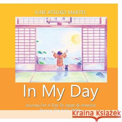 In My Day: Journey for a Day to Japan & America During the Early 1900s Joe Martel Sandy Beelmann June Atsuko Martel 9781724111449 Independently Published