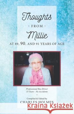 Thoughts From Millie: at 89, 90, and 91 Years of Age Holmes, Charles 9781724112781 Independently Published