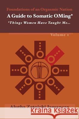 A Guide to Somatic Oming*: *things Women Have Taught Me ... Jamancar, Alutha 9781724115362 Independently Published