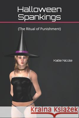 Halloween Spankings: (the Ritual of Punishment) Katie Nicole 9781724118547 Independently Published