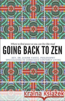 Going Back to Zen: Where to find peace so you can live like mad Vance, Janine 9781724118721